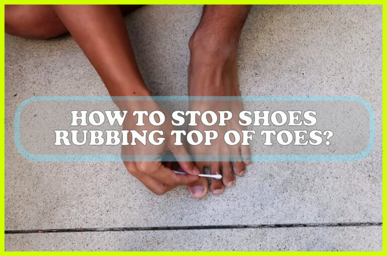 How To Stop Shoes Rubbing Top Of Toes